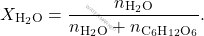 \[ X_{\text{H}_2\text{O}} = \frac{n_{\text{H}_2\text{O}}}{n_{\text{H}_2\text{O}} + n_{\text{C}_6 \text{H}_{12} \text{O}_6}}. \]