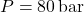 P = 80 \, \text{bar}