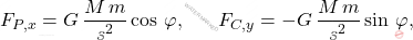 \begin{equation*} F_{P,x}=G\,\dfrac{M\,m}{s^2}\cos\,\varphi,\,\,\,\,\,\,\,\,\,\,F_{C,y}=-G\,\dfrac{M\,m}{s^2}\sin\,\varphi, \end{equation*}