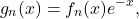 \[g_n(x)=f_n(x)e^{-x},\]