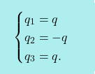 \[\boxcolorato{fisica}{\begin{cases} 				q_1=q\\	 				q_2=-q\\ 				q_3=q. 				\end{cases}}\]