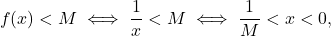 \begin{equation*} f(x) < M \iff \frac{1}{x} < M \iff \frac{1}{M} < x <0, \end{equation*}