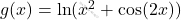 g(x) = \ln(x^2 + \cos(2x))