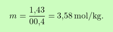 \[\boxcolorato{chimica}{ m = \frac{\text{1,43}}{0\text{0,4}} = \text{3,58} \, \text{mol/kg}.}\]