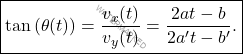 \begin{equation*}     \boxed{\tan{(\theta(t))}=\frac{v_x(t)}{v_y(t)}=\dfrac{2at-b}{2a't-b'}.} \end{equation*}