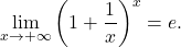 \begin{equation*} \lim_{x \to +\infty} \left (1 + \frac{1}{x} \right)^x = e.  \end{equation*}