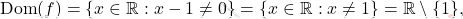\[ \mathrm{Dom}(f) = \{ x \in \mathbb{R} : x - 1 \neq 0 \} = \{ x \in \mathbb{R} : x \neq 1 \} = \mathbb{R} \setminus \{1\}, \]