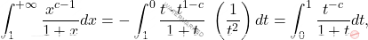 \[\int_{1}^{+\infty}\dfrac{x^{c-1}}{1+x}dx=-\int_{1}^{0}\dfrac{t \cdot t^{1-c}}{1+t} \; \left(\dfrac{1}{t^2}\right)dt=\int_{0}^{1}\dfrac{t^{-c}}{1+t}dt,\]