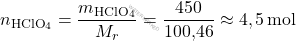 \[ n_{\text{HClO}_4} = \frac{m_{\text{HClO}_4}}{M_r} = \frac{450}{\text{100,46}} \approx 4,5 \, \text{mol} \]