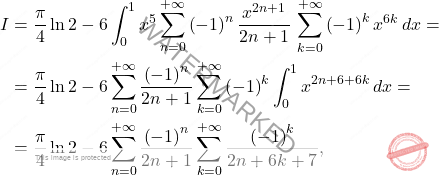 \[\begin{aligned} 		I&=\dfrac{\pi}{4}\ln 2 -6\int_{0}^{1}x^5\sum_{n=0}^{+\infty}\left(-1\right)^n\dfrac{x^{2n+1}}{2n+1}\,\sum_{k=0}^{+\infty}\left(-1\right)^kx^{6k}\,dx=\\ 		&=\dfrac{\pi}{4}\ln 2 -6\sum_{n=0}^{+\infty}\dfrac{\left(-1\right)^n}{2n+1}\sum_{k=0}^{+\infty}\left(-1\right)^k\int_{0}^{1}x^{2n+6+6k}\,dx=\\ 		&=\dfrac{\pi}{4}\ln 2 -6\sum_{n=0}^{+\infty}\dfrac{\left(-1\right)^n}{2n+1}\sum_{k=0}^{+\infty}\dfrac{\left(-1\right)^k}{2n+6k+7}, 	\end{aligned}\]