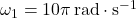 \omega_1 =10\pi \,\mathrm{rad}\cdot \mathrm{s}^{-1}