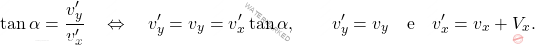 \[\tan \alpha = \dfrac{v_{y}^\prime}{v_{x}^\prime}\quad \Leftrightarrow\quad v_{y}^\prime =v_{y}= v_{x}^\prime \tan \alpha , \qquad v_{y}^\prime = v_{y} \quad \mbox{e} \quad v_{x}^\prime = v_{x}+V_x.\]