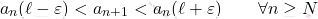 \begin{equation*} 		a_n(\ell - \varepsilon) < {a_{n+1}} < a_n(\ell + \varepsilon) 		\qquad 		\forall n \geq N 	\end{equation*}