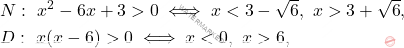 \begin{equation*} 		\begin{aligned} 			&N:\ x^2-6x+3>0\iff x<3-\sqrt{6},\ x>3+\sqrt{6}, \\ 			&D:\ x(x-6)>0\iff x<0,\ x>6, 		\end{aligned} 	\end{equation*}