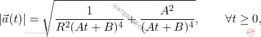 \begin{equation*} 	|\vec{a}(t)| = \sqrt{\frac{1}{R^2(At+B)^4} + \frac{A^2}{(At+B)^4}}, 	\qquad 	\forall t \geq 0, \end{equation*}