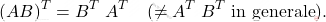 \[(AB)^T = B^T \; A^T \quad (\neq A^T \; B^T \; \mbox{in generale}).\]