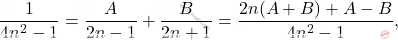 \[\frac{1}{4n^2-1}=\frac{A}{2n-1}+\frac{B}{2n+1}=\frac{2n(A+B)+A-B}{4n^2-1},\]