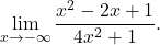 \begin{equation*} \lim_{x \to - \infty} \frac{x^2 - 2x +1}{4x^2 +1}. \end{equation*}