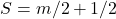 S = m/2+1/2
