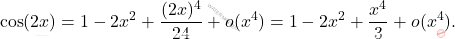 \[     \cos(2x) = 1 - 2x^2 + \frac{(2x)^4}{24} + o(x^4) = 1 - 2x^2 + \frac{x^4}{3} + o(x^4).     \]