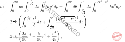 \[\begin{aligned} 		m 		&=\int_0^{2\pi}d\theta \int_0^{\frac{r}{\sqrt{2}}}dz\int_0^z k\rho^2d\rho+\int_0^{2\pi}d\theta\int_{\frac{r}{\sqrt{2}}}^rdz\int_0^{\sqrt{r^2-z^2}}k\rho^2d\rho=\\ 		&=2\pi k\left(\int_0^{\frac{r}{\sqrt{2}}} \dfrac{z^3}{3}dz + \int_{\frac{r}{\sqrt{2}}}^{r} \dfrac{(\sqrt{r^2-z^2})^3}{3}dz\right)=\\ 		&=2\pi k\left( \dfrac{3\pi}{96}r^4-\dfrac{8}{96}r^4+\dfrac{r^4}{48}\right), 	\end{aligned}\]