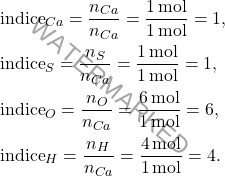 \[ \begin{aligned} &\text{indice}_{Ca} = \frac{n_{Ca}}{n_{Ca}} = \frac{1 \, \text{mol}}{1 \, \text{mol}} = 1, \\ &\text{indice}_S = \frac{n_S}{n_{Ca}} = \frac{1 \, \text{mol}}{1 \, \text{mol}} = 1, \\ &\text{indice}_O = \frac{n_O}{n_{Ca}} = \frac{6 \, \text{mol}}{1 \, \text{mol}} = 6, \\ &\text{indice}_H = \frac{n_H}{n_{Ca}} = \frac{4 \, \text{mol}}{1 \, \text{mol}} = 4. \end{aligned} \]