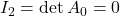 I_2=\det A_0=0