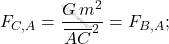 \begin{equation*} F_{C,A}=\dfrac{G\,m^2}{\overline{AC}^2}=F_{B,A}; \end{equation*}