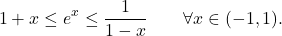 \begin{equation*} 1+x \leq e^x \leq \frac{1}{1-x} \qquad \forall x \in (-1,1). \end{equation*}