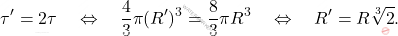 \begin{equation*} \tau' =2\tau \quad\Leftrightarrow\quad {4\over 3}\pi(R')^3={8\over 3}\pi R^3 \quad\Leftrightarrow\quad R'=R\sqrt[3]{2}. \end{equation*}