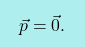 \[\boxcolorato{fisica}{\vec{p}=\vec{0}.}\]