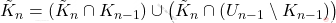 \tilde{K}_n = (\tilde{K}_n \cap K_{n-1}) \cup \big(\tilde{K}_n \cap ( U_{n-1} \setminus K_{n-1})\big)