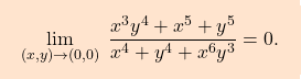 \[\boxcolorato{analisi}{ \lim_{(x,y)\to (0,0)} \;\dfrac{x^3y^4+x^5+y^5}{x^4+y^4 + x^6y^3}=0.}\]