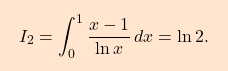 \begin{equation*} \boxcolorato{analisi}{I_2=	\int_{0}^{1}\dfrac{x-1}{\ln x}\,dx=\ln 2 . } \end{equation*}