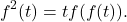 \[f^{2}(t)=t f(f(t)).\]