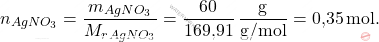 \[ n_{AgNO_3}= \frac{m_{AgNO_3}}{M_r_{AgNO_3}} = \frac{60}{\text{169,91}} \, \frac{\text{g}}{\text{g/mol}} = \text{0,35} \, \text{mol}. \]