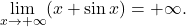 \begin{equation*} \lim_{x \to +\infty} (x +\sin x) =+\infty. \end{equation*}