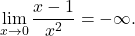 \begin{equation*} \lim_{x \to 0} \frac{x-1}{x^2}=-\infty. \end{equation*}