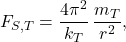 \begin{equation*} F_{S,T}=\dfrac{4\pi^2}{k_T}\,\dfrac{m_T}{r^2}, \end{equation*}