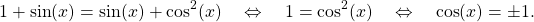 \[1+\sin(x)=\sin(x)+\cos^2(x)\quad \Leftrightarrow\quad 1=\cos^2(x)\quad \Leftrightarrow\quad \cos(x)=\pm1.\]