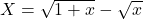 X=\sqrt{1+x}-\sqrt{x}