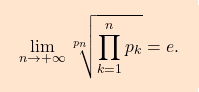 \begin{equation*} \boxcolorato{analisi}{\lim_{n\to+\infty} \sqrt[p_n]{\displaystyle\prod_{k=1}^{n}p_k} = e. 			} \end{equation*}