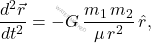\begin{equation*} 	\dfrac{d^2\vec{r}}{dt^2}=-G\,\dfrac{m_1\,m_2}{\mu\,r^2}\,\hat{r}, \end{equation*}