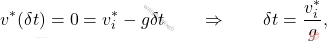 \begin{equation*} v^*(\delta t)=0 = v_i^*-g\delta t \qquad \Rightarrow \qquad \delta t = \dfrac{v_i^*}{g}, \end{equation*}