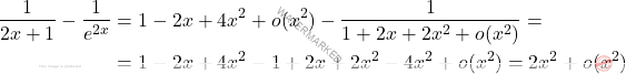 \[\begin{aligned} \dfrac{1}{2x+1}-\dfrac{1}{e^{2x}}&=1-2x+4x^2+o(x^2)-\frac{1}{1+2x+2x^2+o(x^2)}=\\ &=	1-2x+4x^2-1+2x+2x^2-4x^2+o(x^2)=2x^2+o(x^2) \end{aligned}\]