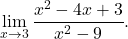 \begin{equation*} \lim_{x \to 3} \frac{x^2 - 4x +3}{x^2 -9}. \end{equation*}