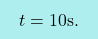 \[\boxcolorato{fisica}{ t={10 \text{s}}.}\]
