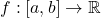 f : [a,b] \to \mathbb{R}