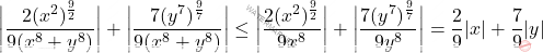 \[\bigg \lvert  \frac{2 (x^{2})^{\frac{9}{2}}}{9 (x^8 + y^8)}   \bigg \lvert  + \bigg \lvert  \frac{7 (y^{7})^{\frac{9}{7}}}{9 (x^8 + y^8) }   \bigg \lvert  \leq \bigg \lvert  \frac{2 (x^{2})^{\frac{9}{2}}}{9 x^8 }   \bigg \lvert  + \bigg \lvert  \frac{7 (y^{7})^{\frac{9}{7}}}{9 y^8 }   \bigg \lvert = \frac{2}{9} |x| + \frac{7}{9} |y|\]