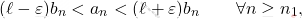 \begin{equation*} 		(\ell-\varepsilon)b_n<a_n<(\ell+\varepsilon)b_n\qquad\forall n\geq n_1, 	\end{equation*}